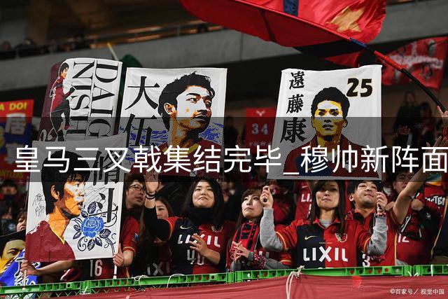 皇马三叉戟集结完毕 穆帅新阵面临续约考验